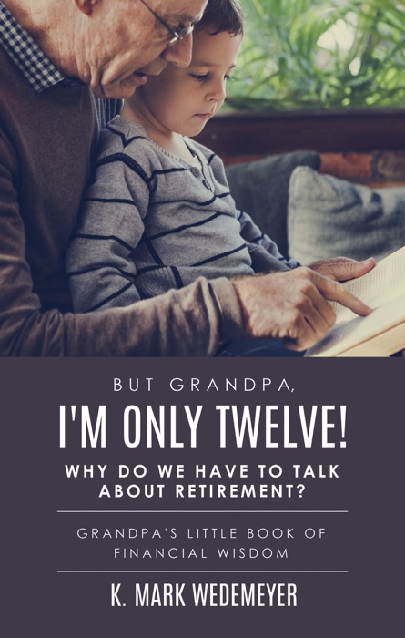 BUT GRANDPA, I'M ONLY TWELVE! WHY DO WE HAVE TO TALK ABOUT RETIREMENT?