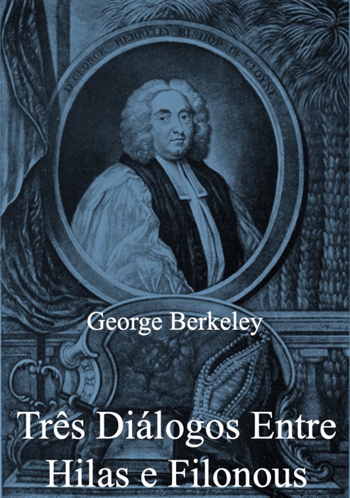 Três Diálogos Entre Hilas e Filonous, em Oposição aos Céticos e Ateus