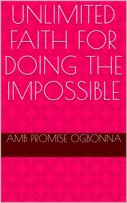 Unlimited Faith for Doing the Impossible