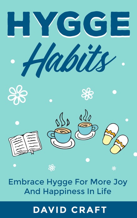 Hygge Habits: Embrace Hygge For More Joy And Happiness In Life