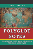 Polyglot Notes. Practical Tips for Learning Foreign Language - Yuriy Ivantsiv