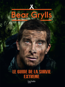 Le Guide de la Survie Extrême NED - Bear Grylls