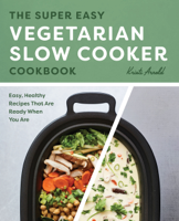 Kristi Arnold - The Super Easy Vegetarian Slow Cooker Cookbook: Easy, Healthy Recipes That Are Ready When You Are artwork