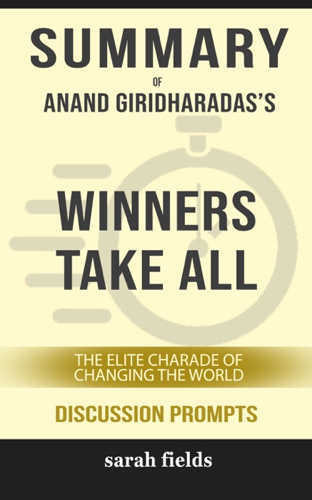 Summary of Winners Take All: The Elite Charade of Changing the World by Anand Giridharadas (Discussion Prompts)