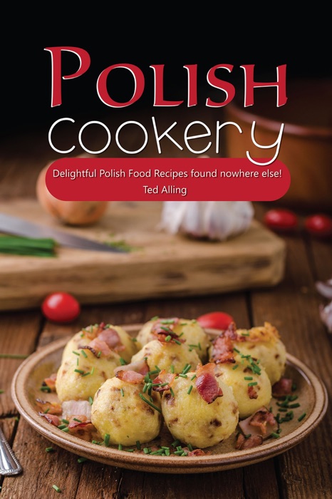 Polish Cookery: Delightful Polish Food Recipes Found Nowhere Else!