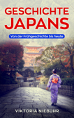 Geschichte Japans: Von der Frühgeschichte bis Heute - Viktoria Niebuhr