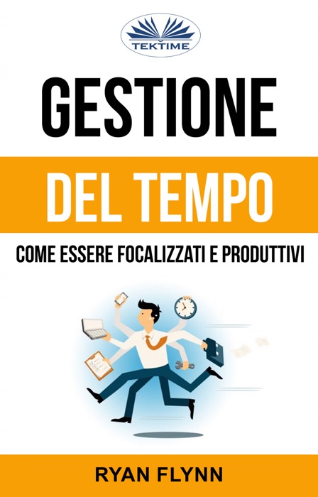 Gestione Del Tempo: Come Essere Focalizzati E Produttivi