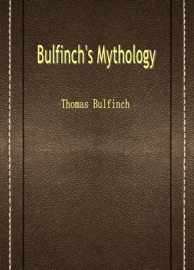 Bulfinch's Mythology - Thomas Bulfinch by  Thomas Bulfinch PDF Download