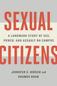 Sexual Citizens: A Landmark Study of Sex, Power, and Assault on Campus - Jennifer S. Hirsch & Shamus Khan