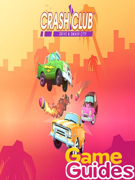 Crash Club Drive & Smash City Cheats Tips & Strategy Guide