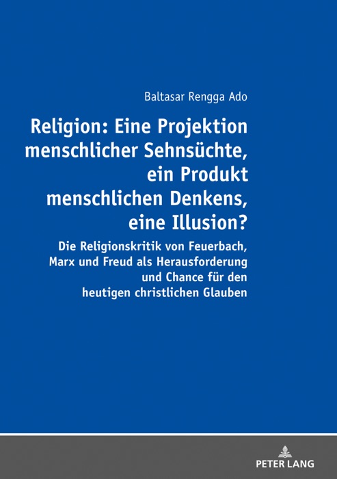 Religion: Eine Projektion menschlicher Sehnsüchte, ein Produkt menschlichen Denkens, eine Illusion?