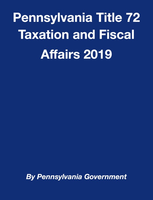 Pennsylvania Title 72 Taxation and Fiscal Affairs 2019