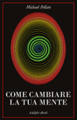 Come cambiare la tua mente - Michael Pollan