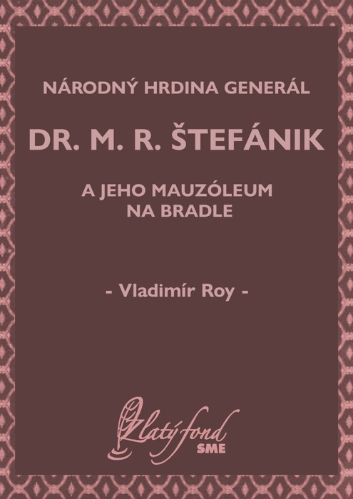 Národný hrdina generál dr. M. R. Štefánik a jeho mausoleum na Bradle