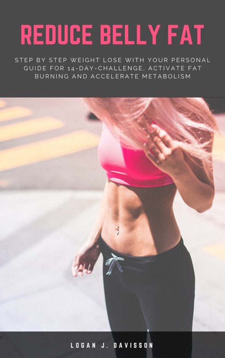 Reduce Belly Fat: Step By Step Weight Lose With Your Personal Guide For 14-Day-Challenge, Activate Fat Burning And Accelerate Metabolism