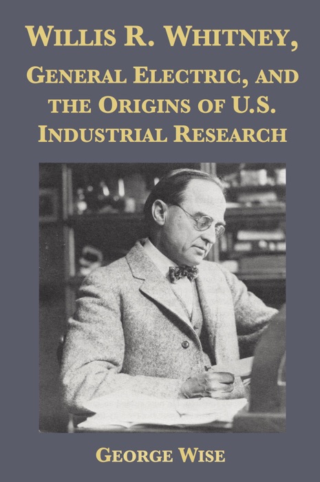 Willis R. Whitney, General Electric and the Origins of U.S. Industrial Research