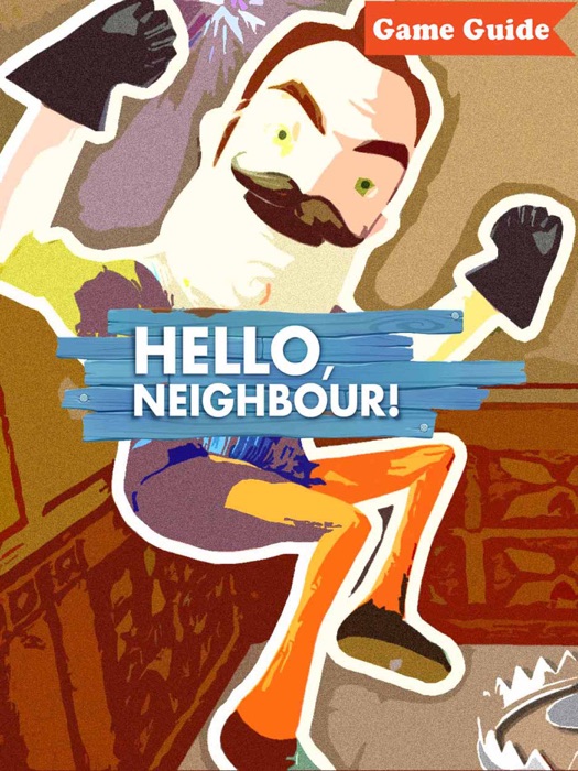 Hello Neighbor Guide and Cheats - Tips and Tricks - How to be a winner