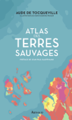 Atlas des terres sauvages - Aude de Tocqueville