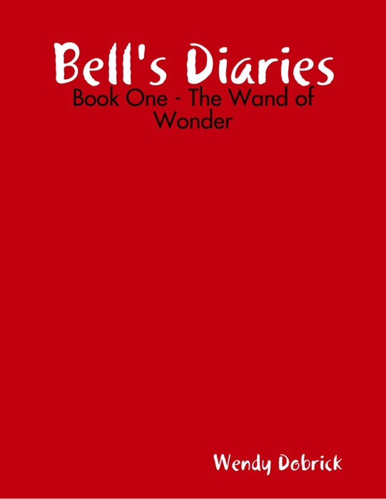 Bell's Diaries - Book One - The Wand of Wonder