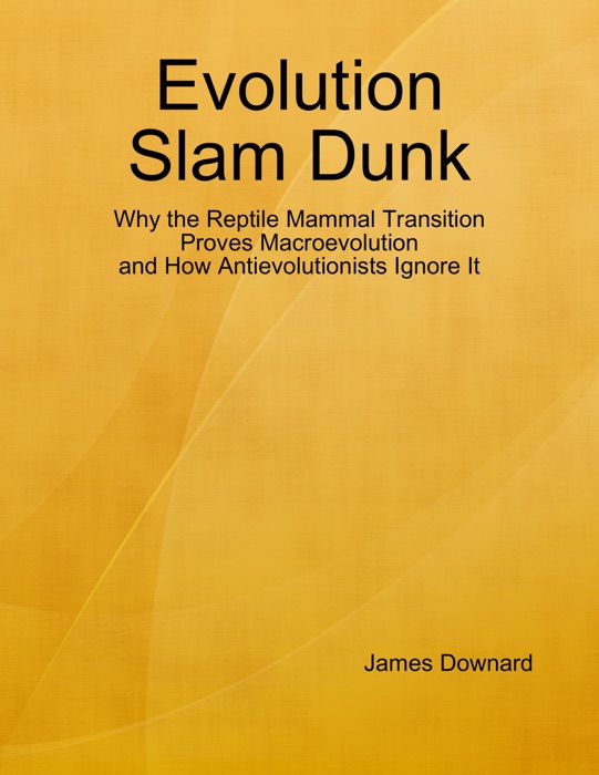 Evolution Slam Dunk: Why the Reptile Mammal Transition Proves Macroevolution and How Antievolutionists Ignore It