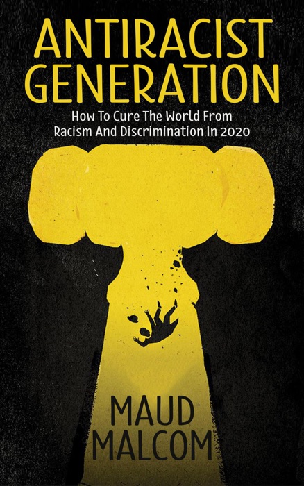 Antiracist Generation: How to Cure the World from Racism and Discrimination in 2020