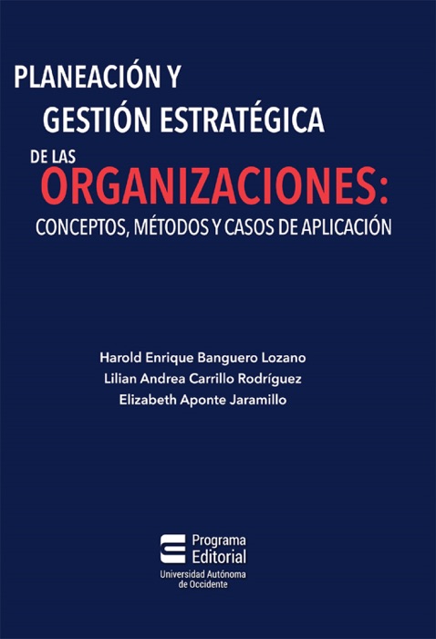 Planeación y gestión estratégica de las organizaciones: Conceptos, métodos y casos de aplicación