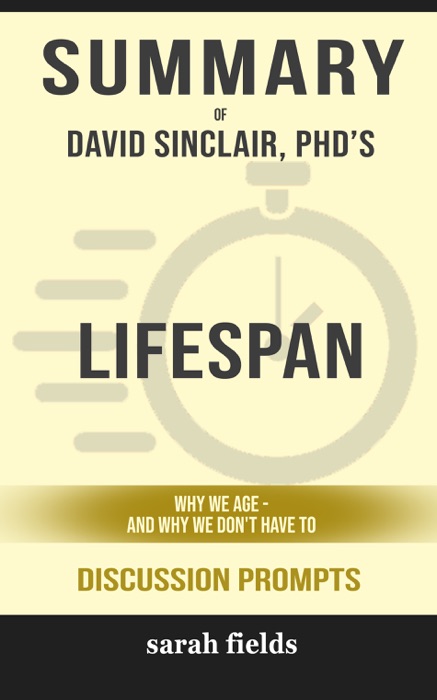 Summary of Lifespan: Why We Age - and Why We Don't Have To by David A. Sinclair PhD (Discussion Prompts)