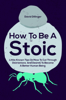 How To Be A Stoic: Little-Known Tips On How To Cut Through Distractions And Desires To Become A Better Human Being - David Dillinger