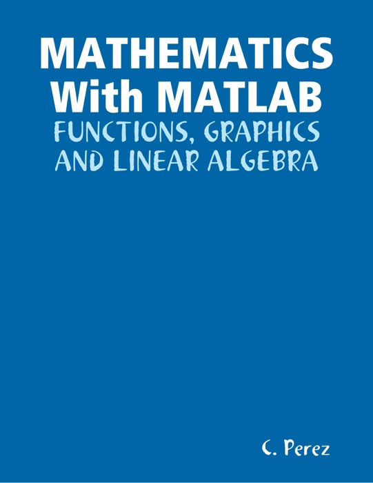 MATHEMATICS With Matlab: Functions, Graphics And Linear ALGEBRA