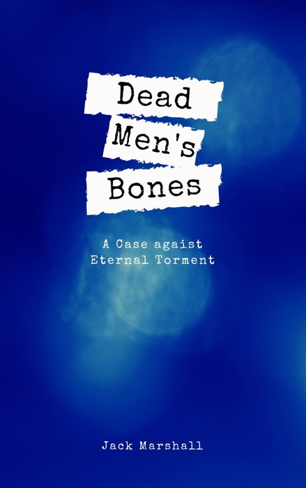 Dead Men's Bones: A Case Against Eternal Torment