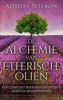 De alchemie van etherische oliën: een compleet boek over essentiële oliën en aromatherapie - Adidas Wilson