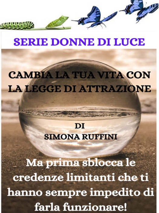 Cambia la tua vita con la Legge di Attrazione, ma prima sblocca le credenze limitanti che ti hanno sempre impedito di farla funzionare!