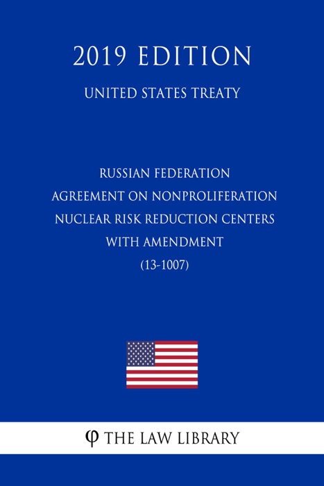 Russian Federation - Agreement on Nonproliferation Nuclear Risk Reduction Centers with Amendment (13-1007) (United States Treaty)