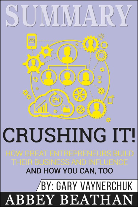 Summary of Crushing It!: How Great Entrepreneurs Build Their Business and Influence—and How You Can, Too by Gary Vaynerchuk