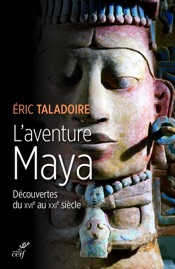 L'aventure Maya - Découvertes du XVIe au XXIe siècle