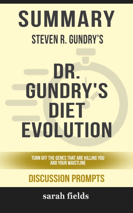 Summary of Dr. Gundry's Diet Evolution: Turn Off the Genes That Are Killing You and Your Waistline by Steven R. Gundry (Discussion Prompts)