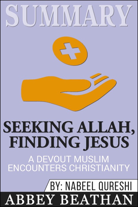 Summary of Seeking Allah, Finding Jesus: A Devout Muslim Encounters Christianity by Nabeel Qureshi