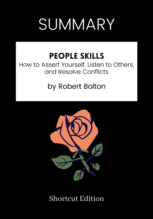 SUMMARY - People Skills: How to Assert Yourself, Listen to Others, and Resolve Conflicts by Robert Bolton