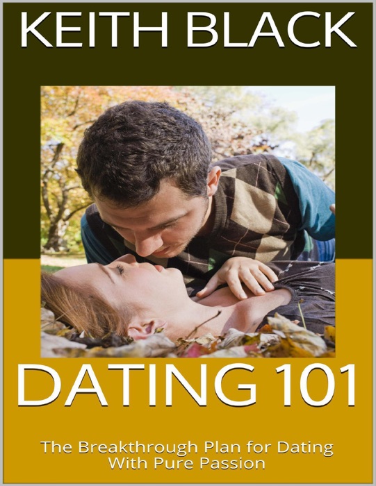 Dating 101: The Breakthrough Plan for Dating With Pure Passion