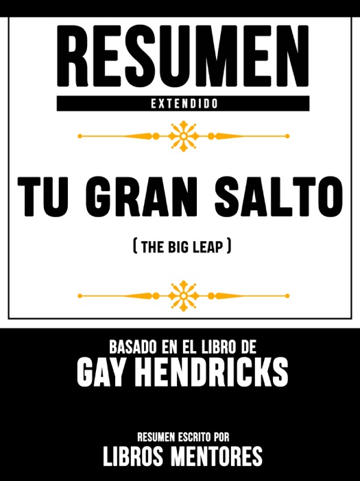 Resumen Extendido: Tu Gran Salto (The Big Leap) - Basado En El Libro De Gay Hendricks