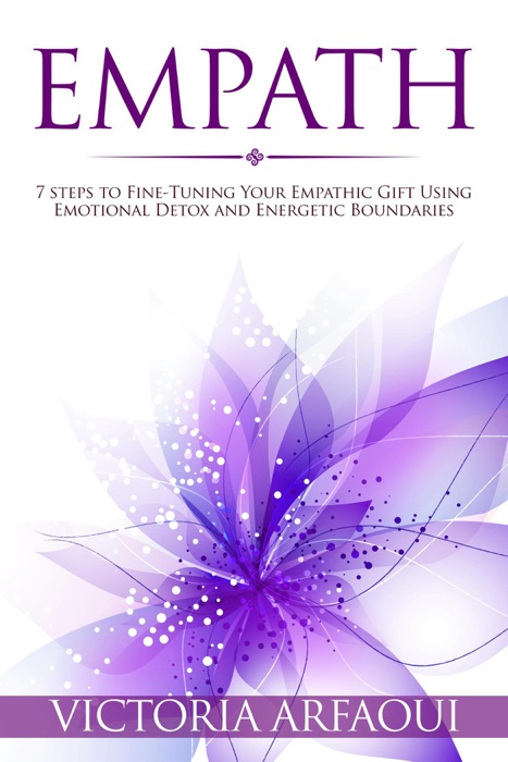 Empath: 7 steps to Fine-Tuning Your Empathic Abilities Using Emotional Detox and Energetic Boundaries