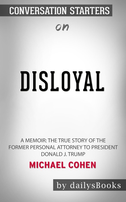 Disloyal: A Memoir: The True Story of the Former Personal Attorney to President Donald J. Trump by Michael Cohen: Conversation Starters