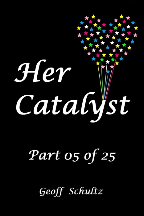 Her Catalyst: Part 05 of 25