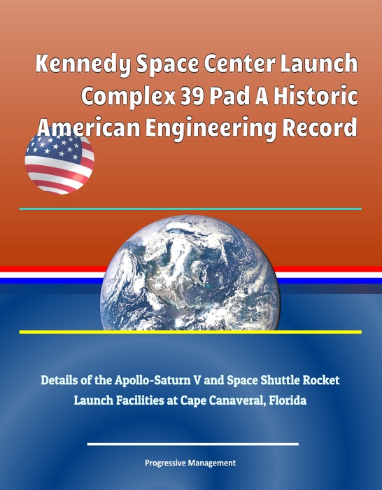 Kennedy Space Center Launch Complex 39 Pad A Historic American Engineering Record, Details of the Apollo-Saturn V and Space Shuttle Rocket Launch Facilities at Cape Canaveral, Florida