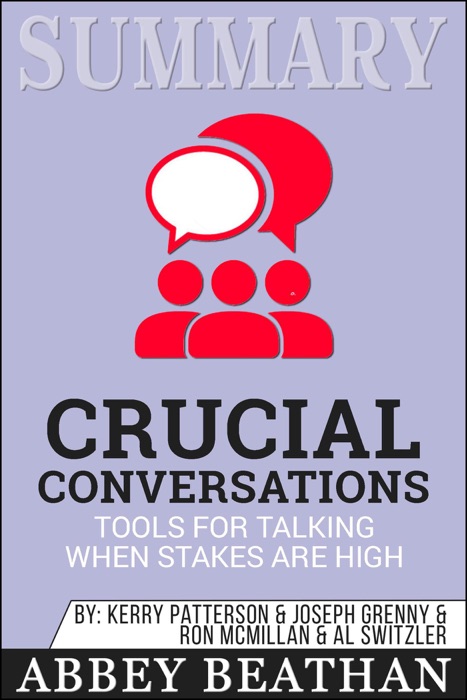 Summary of Crucial Conversations Tools for Talking When Stakes Are High, Second Edition by Kerry Patterson