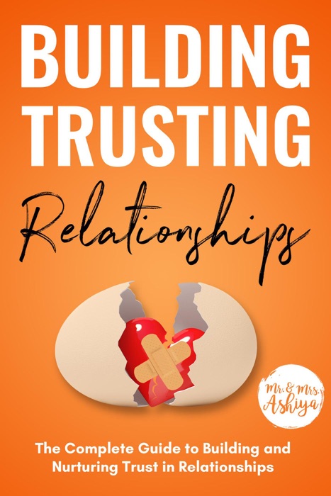 Building Trusting Relationships: The Complete Guide to Building and Nurturing Trust in Relationships