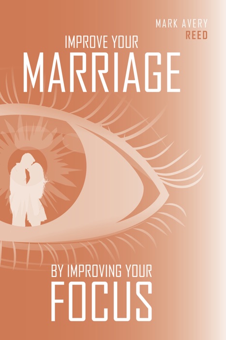 Improve Your Marriage by Improving Your Focus