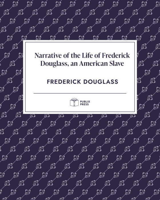 Narrative of the Life of Frederick Douglass, an American Slave — Publix Press