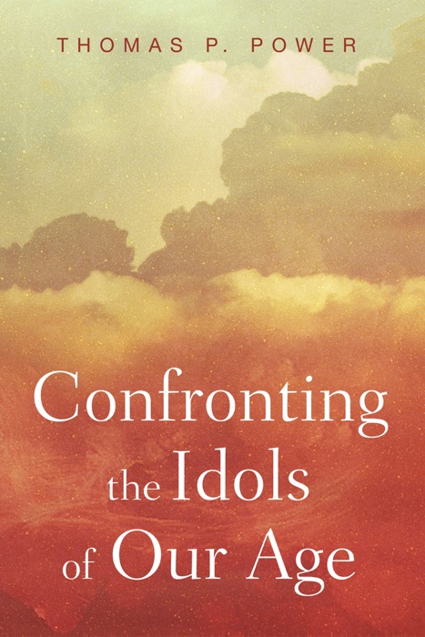 Confronting the Idols of Our Age