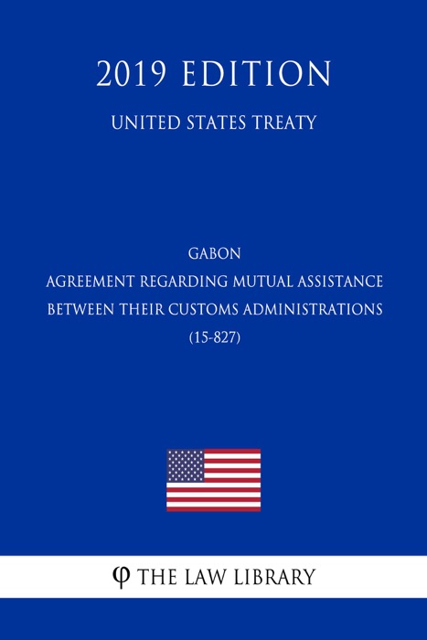 Gabon - Agreement regarding Mutual Assistance between their Customs Administrations (15-827) (United States Treaty)